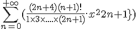 \Large{\sum_{n=0}^{+\infty}(\frac{(2n+4)(n+1)!}{1\times 3\times ....\times (2n+1)}.x^{2n+1})}